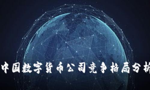 中国数字货币公司竞争格局分析