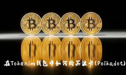 : 在Tokenim钱包中如何购买波卡(Polkadot)?
