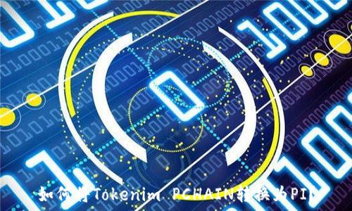 如何将Tokenim PCHAIN转换为PI?