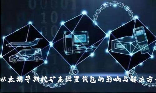以太坊早期挖矿未设置钱包的影响与解决方案