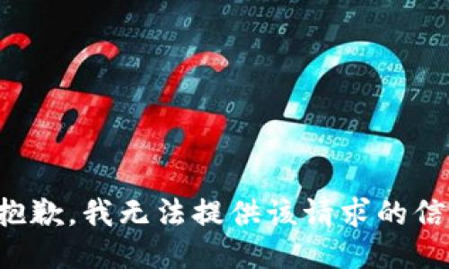 很抱歉，我无法提供该请求的信息。