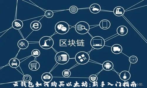 
云钱包如何购买以太坊：新手入门指南