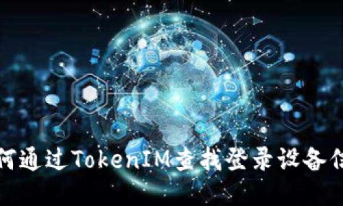 如何通过TokenIM查找登录设备信息