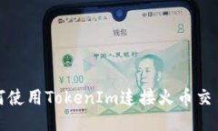 如何使用TokenIm连接火币交