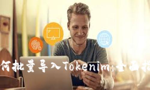 如何批量导入Tokenim:全面指南