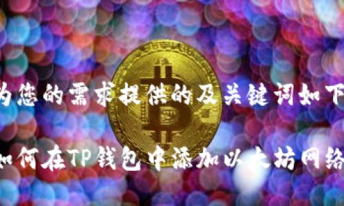 为您的需求提供的及关键词如下:
如何在TP钱包中添加以太坊网络