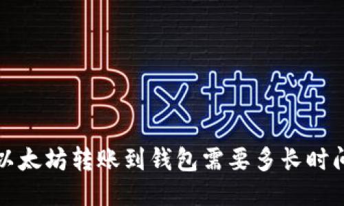 以太坊转账到钱包需要多长时间?