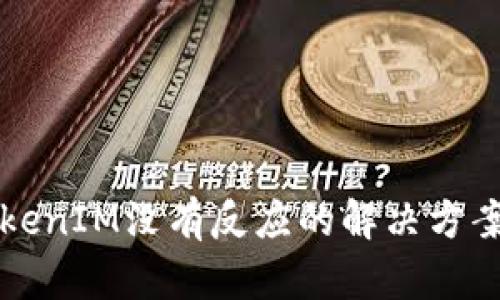火币TokenIM没有反应的解决方案与分析