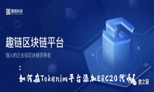 :
如何在Tokenim平台添加ERC20代币?