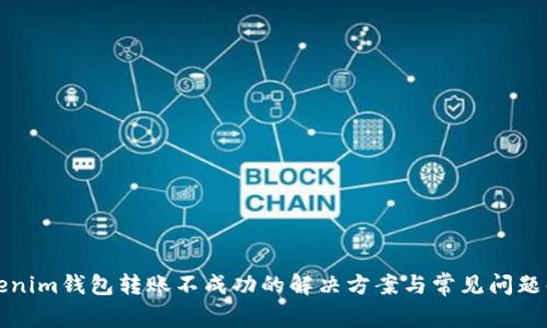 Tokenim钱包转账不成功的解决方案与常见问题解析