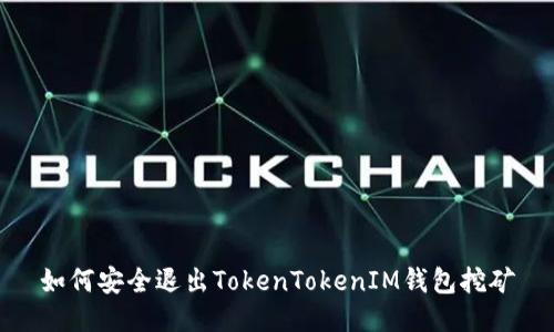 如何安全退出TokenTokenIM钱包挖矿