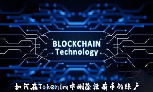 如何在Tokenim中删除没有币的账户