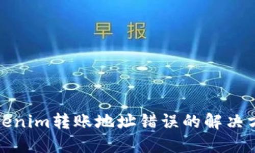 Tokenim转账地址错误的解决方案