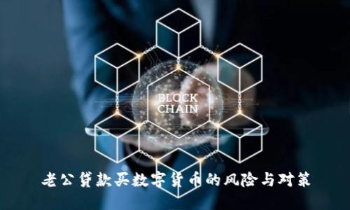 老公贷款买数字货币的风险与对策
