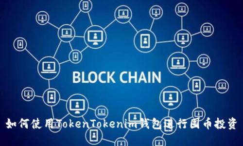 如何使用TokenTokenim钱包进行囤币投资