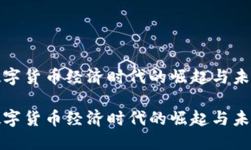 数字货币经济时代的崛起与未来
数字货币经济时代的崛起与未来