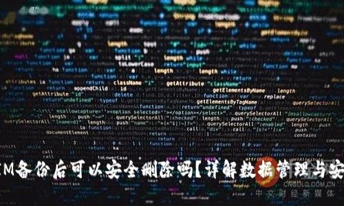 TokenIM备份后可以安全删除吗?详解数据管理与安全策略