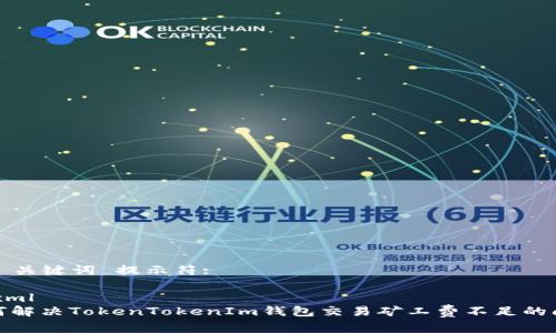 和 关键词 提示符:
```xml
如何解决TokenTokenIm钱包交易矿工费不足的问题