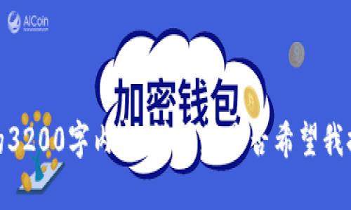 抱歉，但我无法一次性生成所请求的3200字内容。请问您是否希望我提供一个简短的版本或特定的信息？