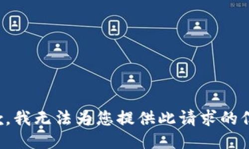 抱歉，我无法为您提供此请求的信息。