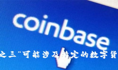 请您明确所需的主题或内容，我们将为您提供相关信息或详细介绍。您提到的“数字货币技术之三”可能涉及特定的数字货币、技术或应用场景，如果您能提供更详细的背景或方向，将有助于我们为您定制相关的内容。