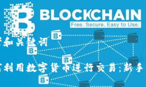 思考和关键词
如何利用数字货币进行交易:新手指南