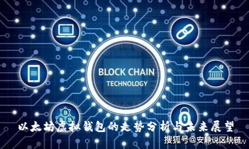 以太坊虚拟钱包的走势分析与未来展望