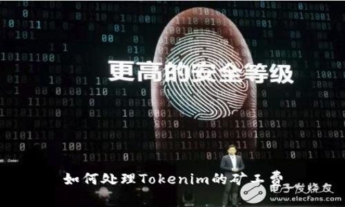 如何处理Tokenim的矿工费