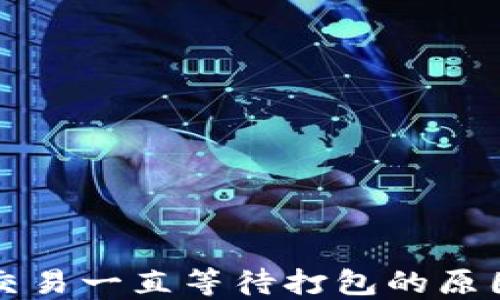 以太坊钱包交易一直等待打包的原因与解决方案
