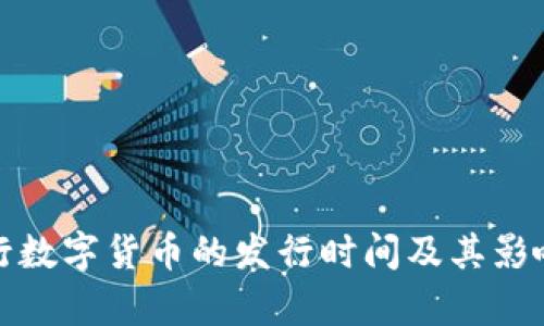 : 央行数字货币的发行时间及其影响分析