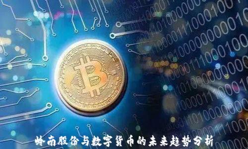 岭南股份与数字货币的未来趋势分析