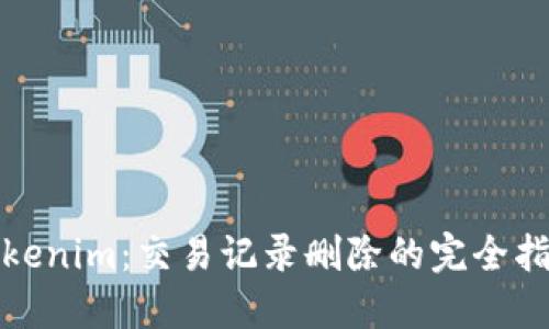 Tokenim:交易记录删除的完全指南