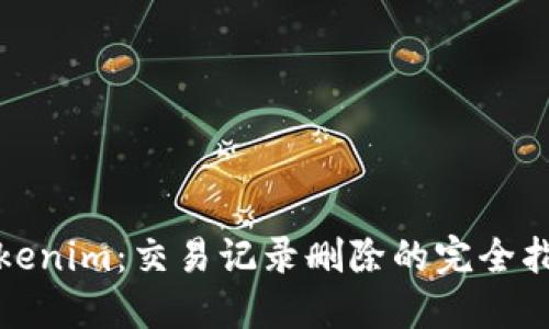 Tokenim:交易记录删除的完全指南