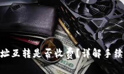 : TokenIM地址互转是否收费?详解手续费与注意事项