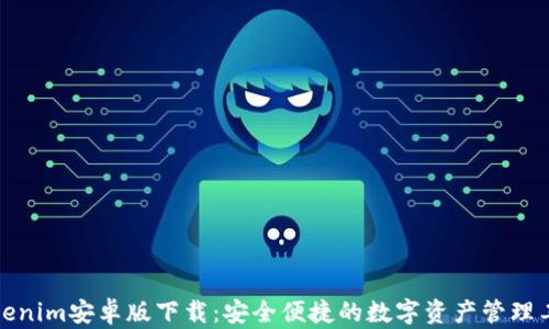 Tokenim安卓版下载:安全便捷的数字资产管理工具