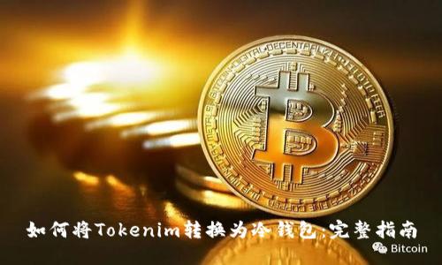 如何将Tokenim转换为冷钱包:完整指南
