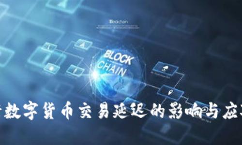 : 银行数字货币交易延迟的影响与应对策略