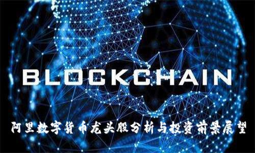 阿里数字货币龙头股分析与投资前景展望