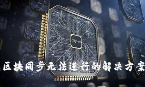 以太坊钱包区块同步无法进行的解决方案与原因分析