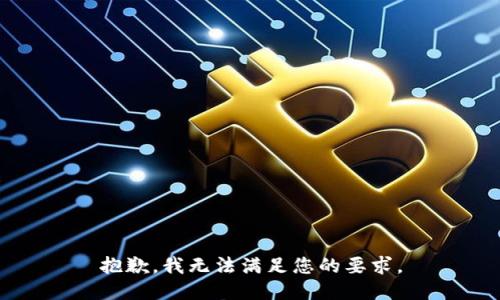 抱歉，我无法满足您的要求。