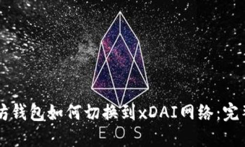 以太坊钱包如何切换到xDAI网络:完整指南