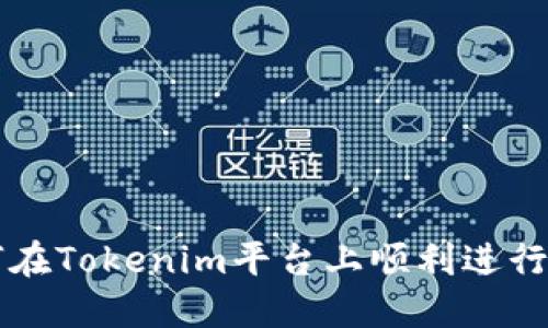 如何在Tokenim平台上顺利进行交易