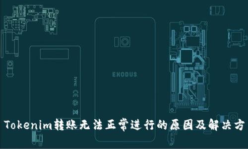 : Tokenim转账无法正常进行的原因及解决方法