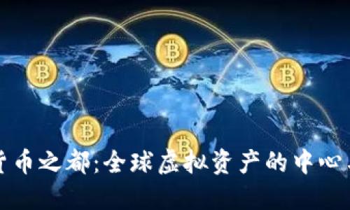 数字货币之都:全球虚拟资产的中心与未来