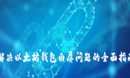 解决以太坊钱包白屏问题的全面指南