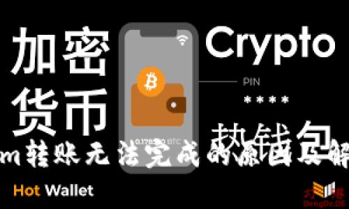 Tokenim转账无法完成的原因及解决方案