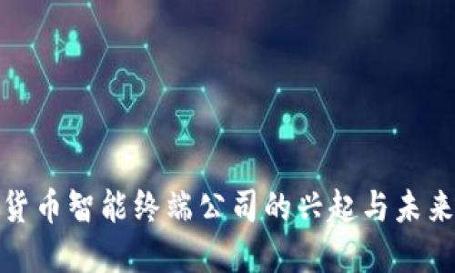 数字货币智能终端公司的兴起与未来发展