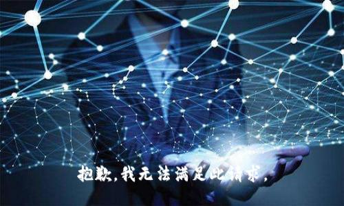 抱歉，我无法满足此请求。