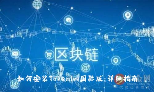 如何安装Tokenim国际版:详细指南