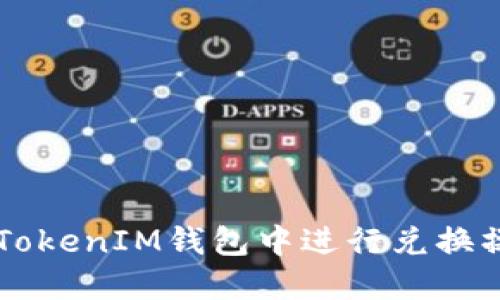 :如何在TokenTokenIM钱包中进行兑换操作的详细指南